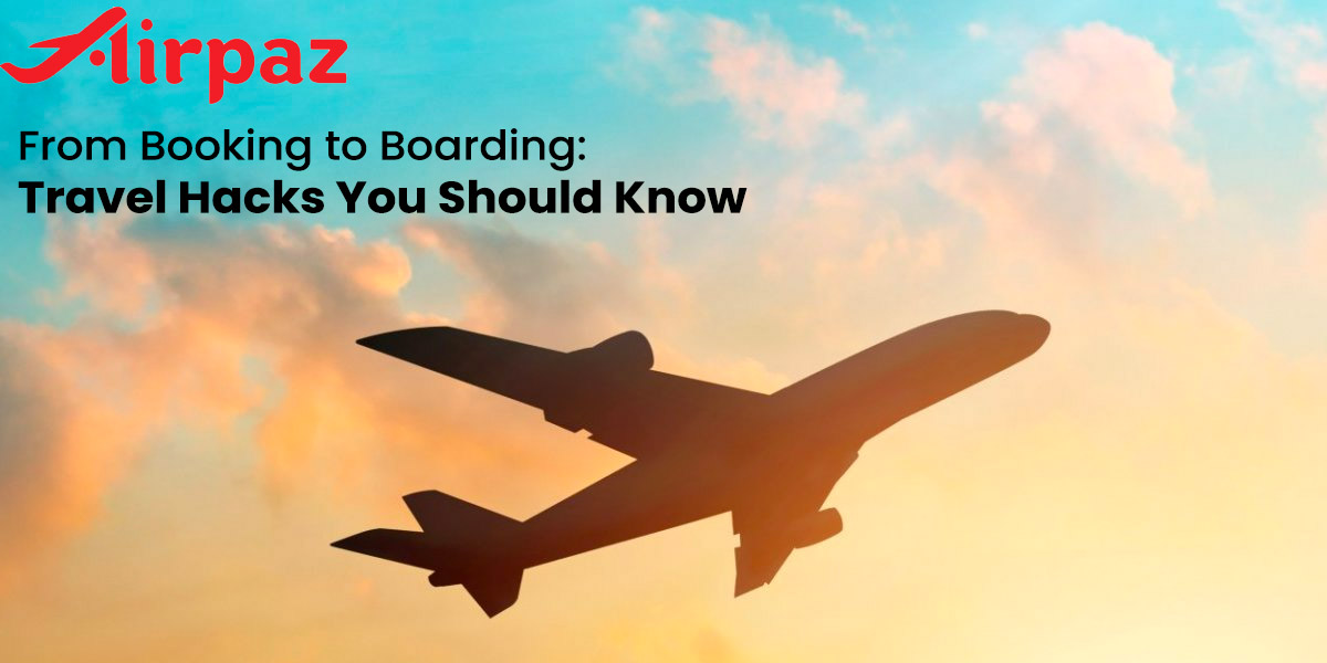 Airpaz From Booking to Boarding: Travel Hacks You Should Know