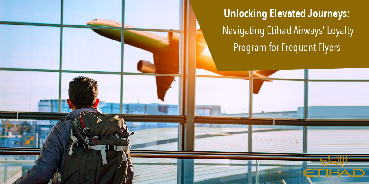 Etihad Airways Unlocking Elevated Journeys: Navigating Etihad Airways' Loyalty Program for Frequent Flyers