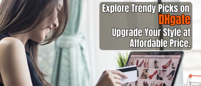 Trendy Picks on DHgate: Upgrade Your Style at Affordable Price